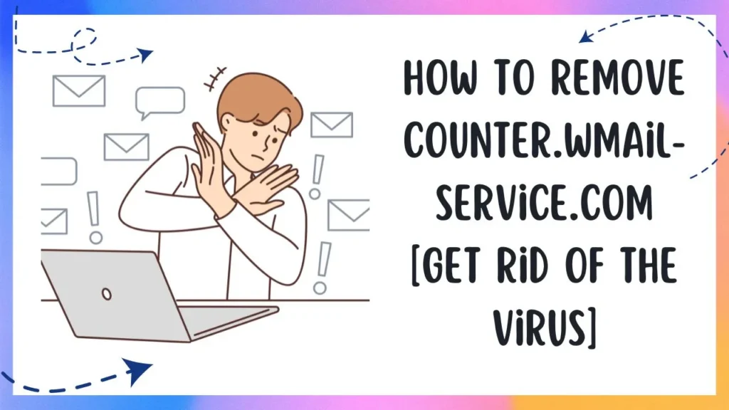 How to Remove Counter.wmail-service.com [Get Rid Of The Virus]