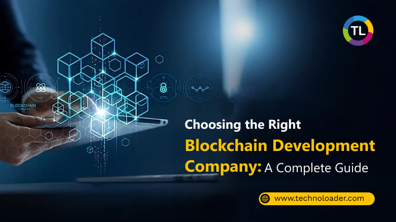 Choosing the Right Blockchain Development Company: A Complete Guide